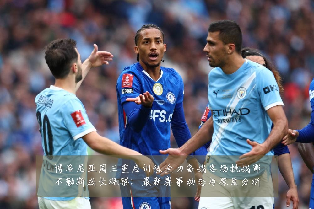 博洛尼亚周三重启训练全力备战客场挑战那不勒斯成长观察:最新赛事动态与深度分析